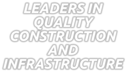 LEADERS IN QUALITY CONSTRUCTION AND INFRASTRUCTURE